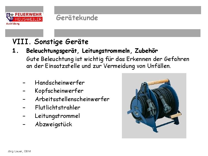 Gerätekunde VIII. Sonstige Geräte 1. Beleuchtungsgerät, Leitungstrommeln, Zubehör Gute Beleuchtung ist wichtig für das