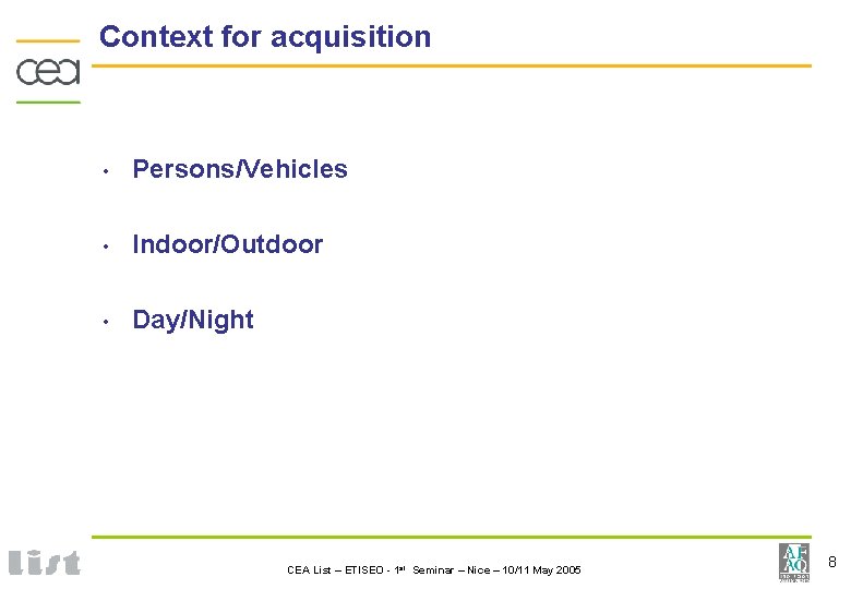 Context for acquisition • Persons/Vehicles • Indoor/Outdoor • Day/Night CEA List – ETISEO -