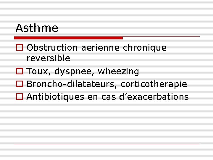 Asthme o Obstruction aerienne chronique reversible o Toux, dyspnee, wheezing o Broncho-dilatateurs, corticotherapie o