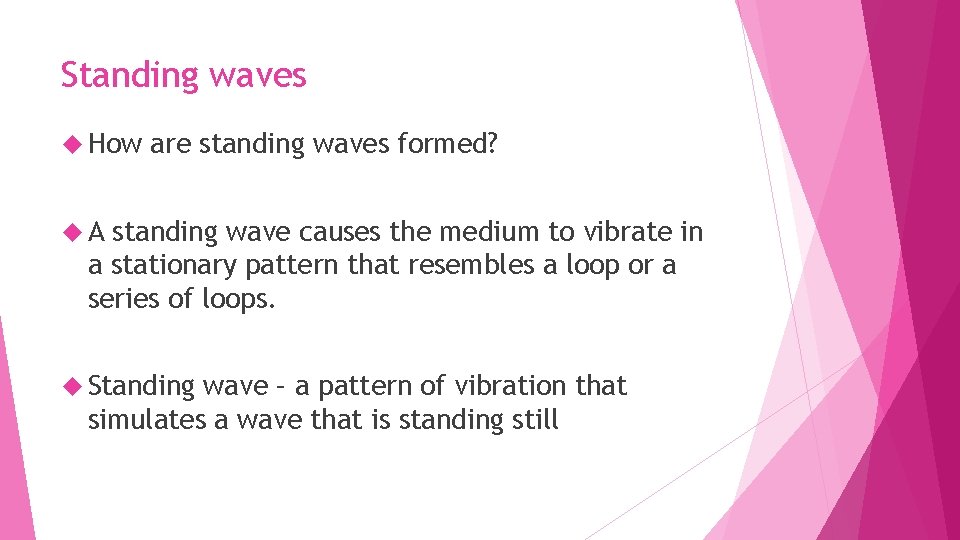 Standing waves How are standing waves formed? A standing wave causes the medium to