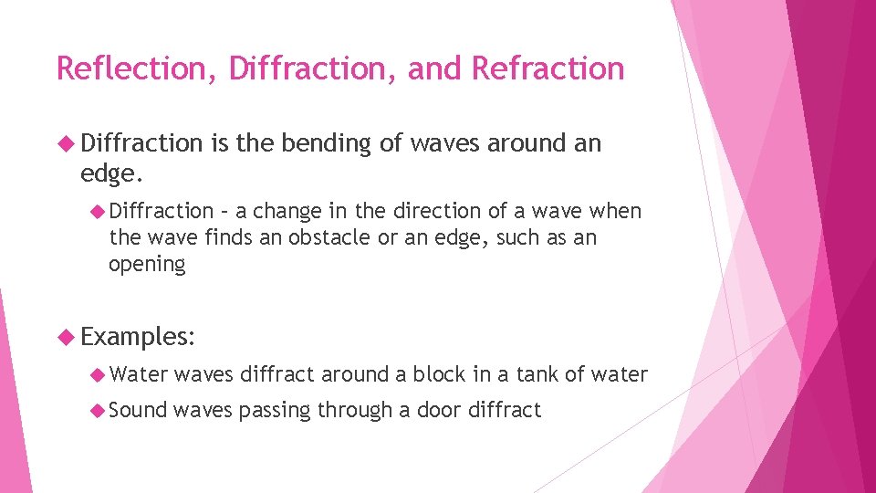 Reflection, Diffraction, and Refraction Diffraction is the bending of waves around an edge. Diffraction