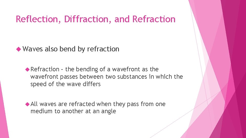 Reflection, Diffraction, and Refraction Waves also bend by refraction Refraction – the bending of