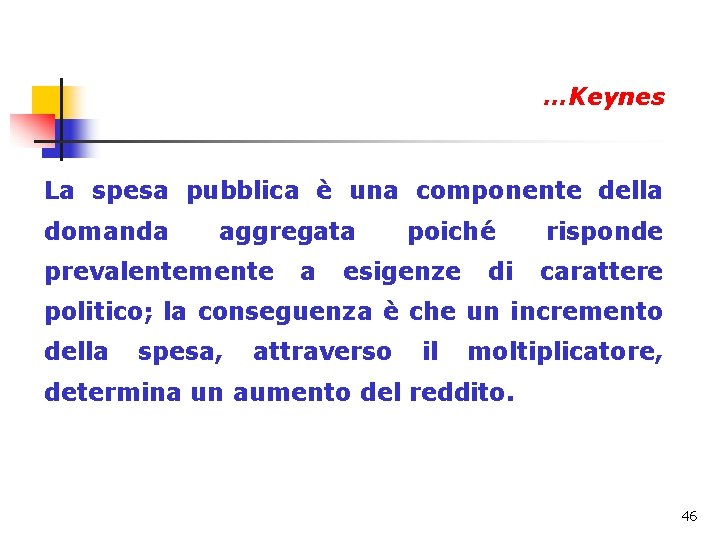 …Keynes La spesa pubblica è una componente della domanda aggregata prevalentemente a poiché esigenze