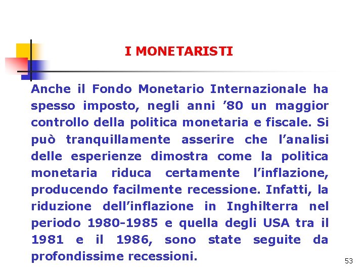I MONETARISTI Anche il Fondo Monetario Internazionale ha spesso imposto, negli anni ’ 80