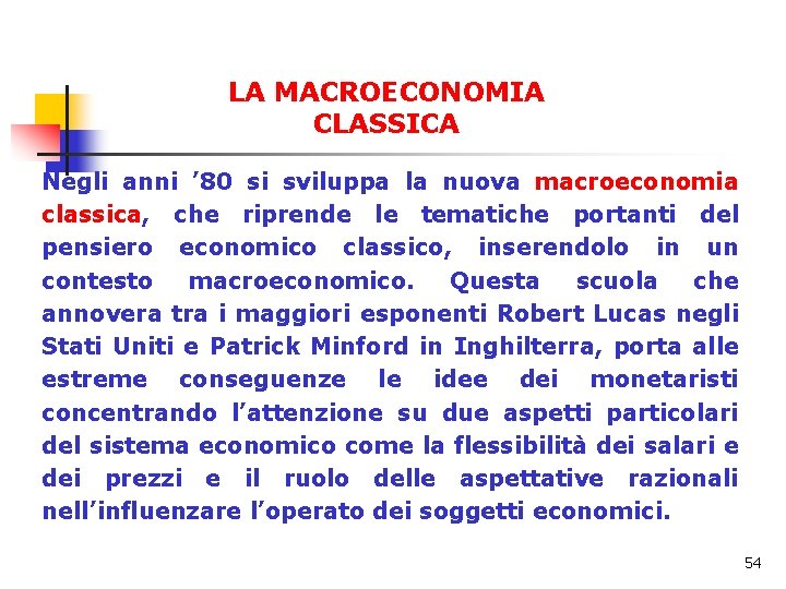 LA MACROECONOMIA CLASSICA Negli anni ’ 80 si sviluppa la nuova macroeconomia classica, che