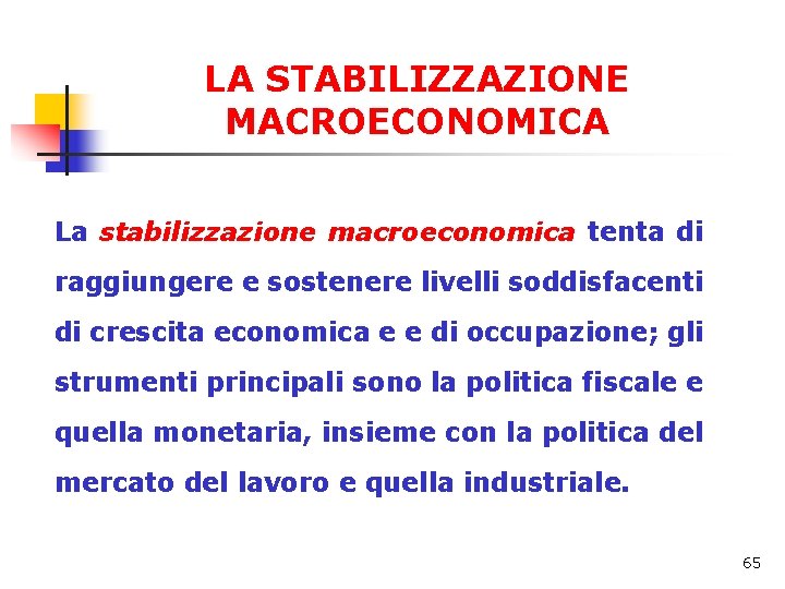 LA STABILIZZAZIONE MACROECONOMICA La stabilizzazione macroeconomica tenta di raggiungere e sostenere livelli soddisfacenti di