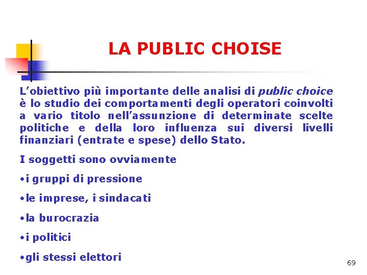 LA PUBLIC CHOISE L’obiettivo più importante delle analisi di public choice è lo studio