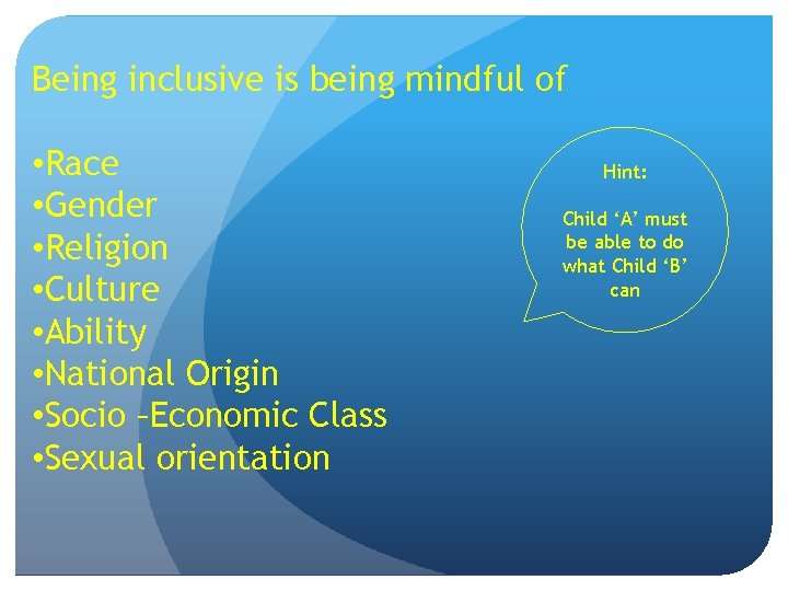 Being inclusive is being mindful of • Race • Gender • Religion • Culture
