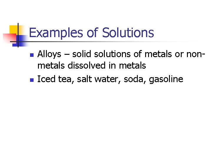 Examples of Solutions n n Alloys – solid solutions of metals or nonmetals dissolved