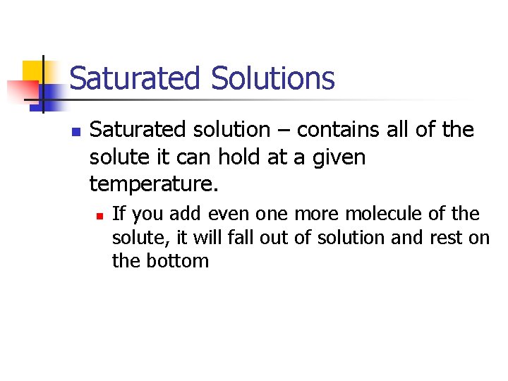 Saturated Solutions n Saturated solution – contains all of the solute it can hold