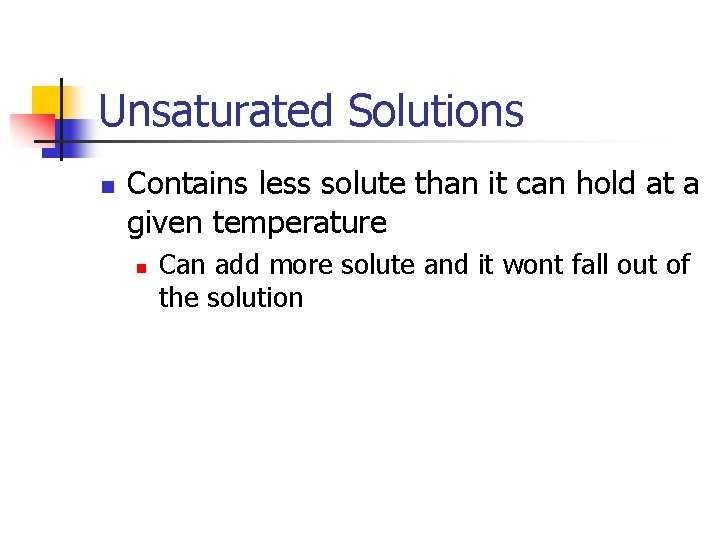 Unsaturated Solutions n Contains less solute than it can hold at a given temperature