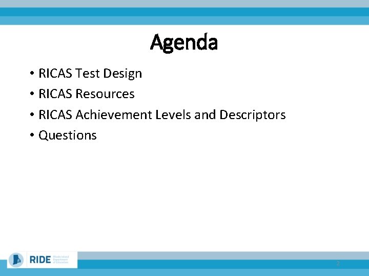 Agenda • RICAS Test Design • RICAS Resources • RICAS Achievement Levels and Descriptors