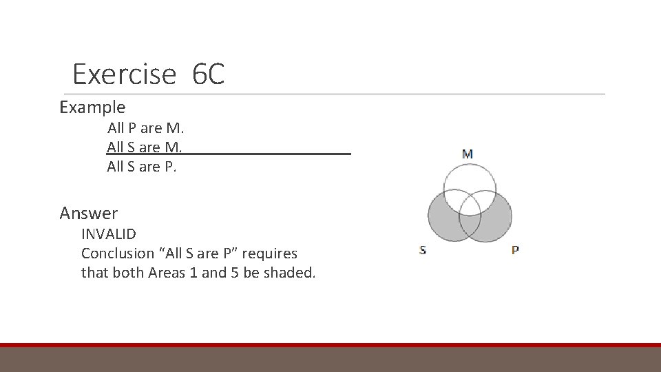 Exercise 6 C Example All P are M. All S are P. Answer INVALID