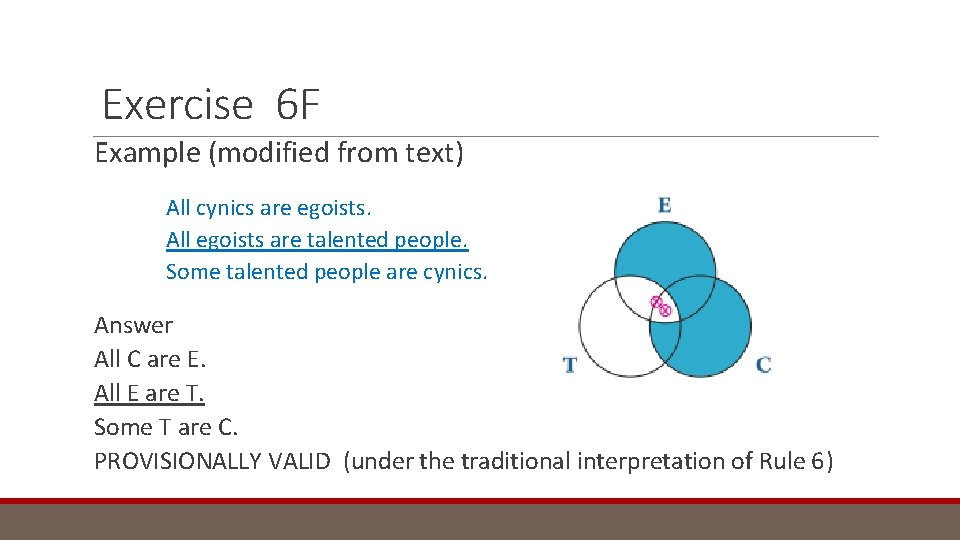 Exercise 6 F Example (modified from text) All cynics are egoists. All egoists are