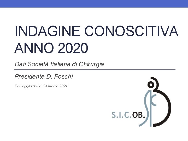 INDAGINE CONOSCITIVA ANNO 2020 Dati Società Italiana di Chirurgia Presidente D. Foschi Dati aggiornati