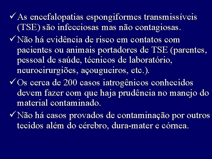 ü As encefalopatias espongiformes transmissíveis (TSE) são infecciosas mas não contagiosas. ü Não há