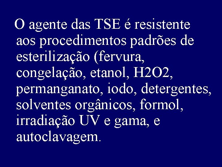 O agente das TSE é resistente aos procedimentos padrões de esterilização (fervura, congelação, etanol,