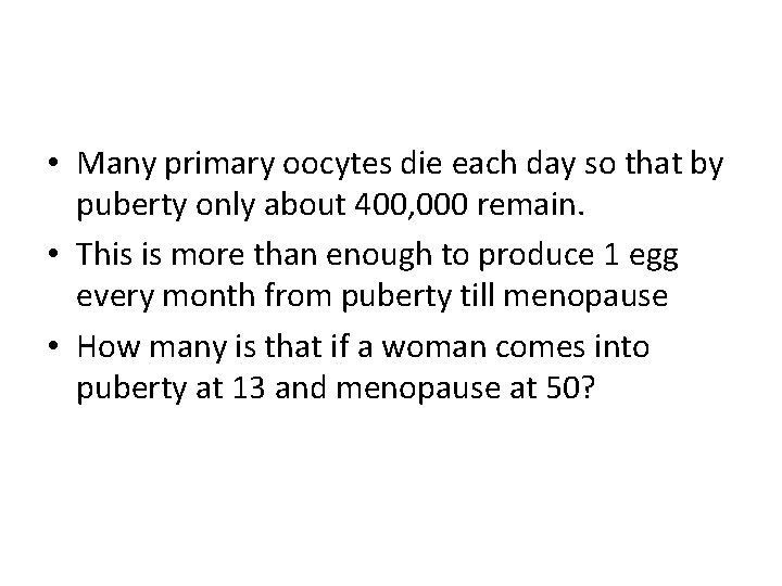  • Many primary oocytes die each day so that by puberty only about