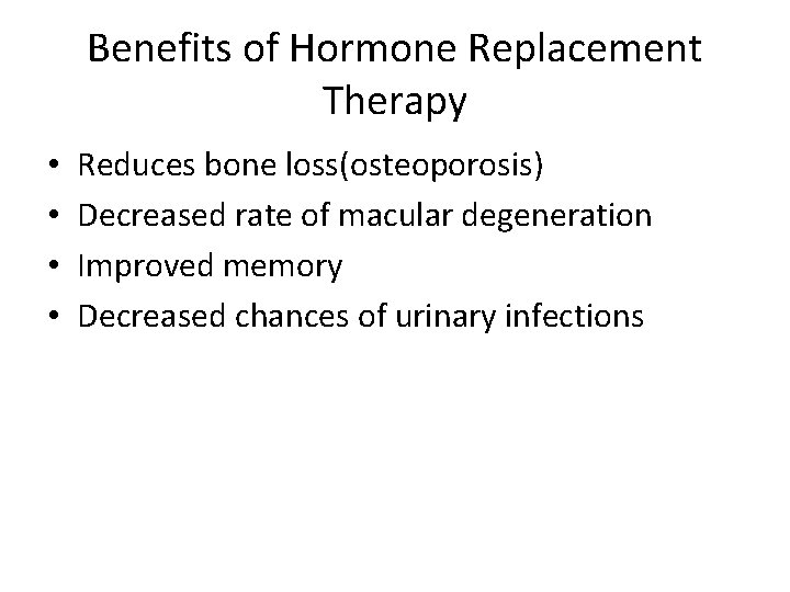 Benefits of Hormone Replacement Therapy • • Reduces bone loss(osteoporosis) Decreased rate of macular