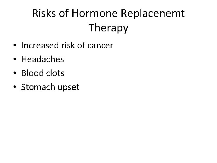 Risks of Hormone Replacenemt Therapy • • Increased risk of cancer Headaches Blood clots