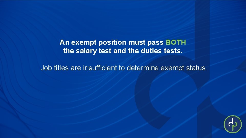 An exempt position must pass BOTH the salary test and the duties tests. Job