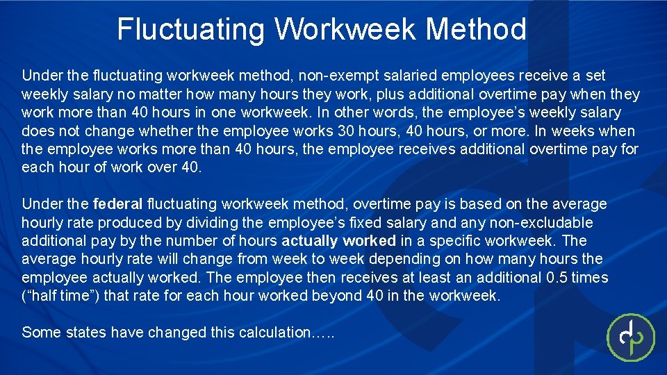 Fluctuating Workweek Method Under the fluctuating workweek method, non-exempt salaried employees receive a set