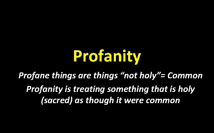 Profanity Profane things are things “not holy”= Common Profanity is treating something that is