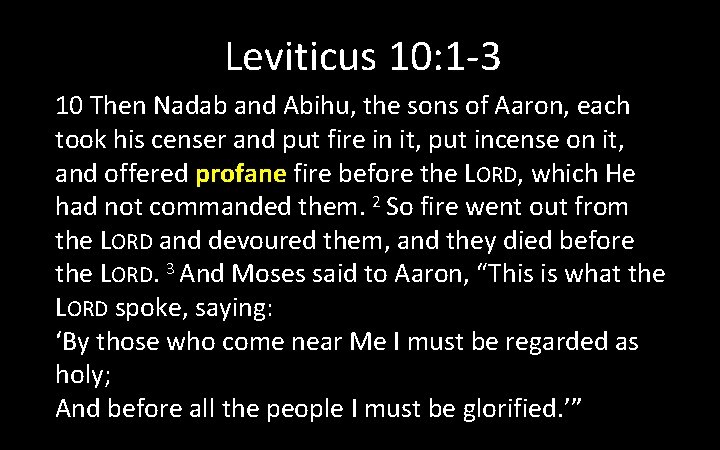 Leviticus 10: 1 -3 10 Then Nadab and Abihu, the sons of Aaron, each