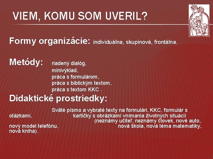 VIEM, KOMU SOM UVERIL? Formy organizácie: individuálna, skupinová, frontálna. Metódy: riadený dialóg, minivýklad, práca