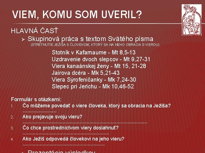 VIEM, KOMU SOM UVERIL? HLAVNÁ ČASŤ Ø Skupinová práca s textom Svätého písma (STRETNUTIE