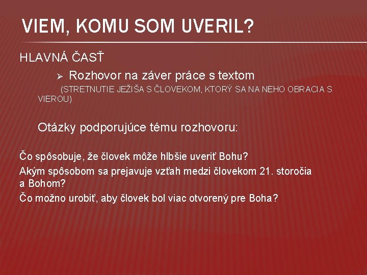 VIEM, KOMU SOM UVERIL? HLAVNÁ ČASŤ Ø Rozhovor na záver práce s textom (STRETNUTIE