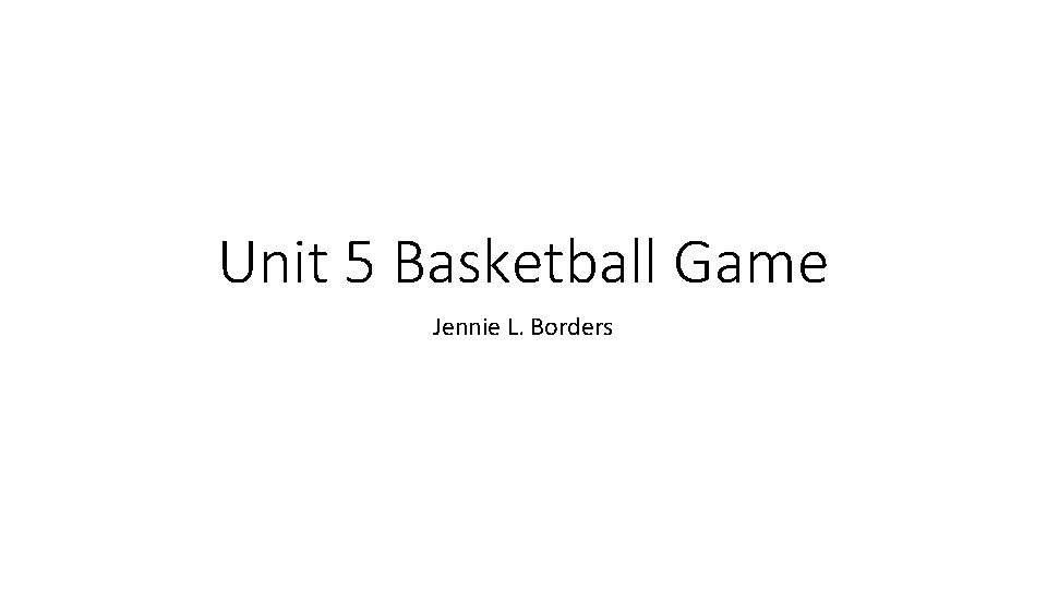 Unit 5 Basketball Game Jennie L. Borders 