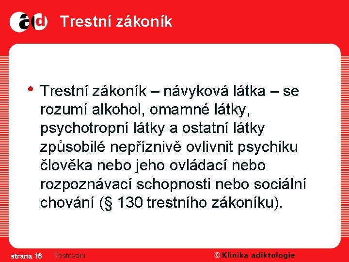 Trestní zákoník • Trestní zákoník – návyková látka – se rozumí alkohol, omamné látky,