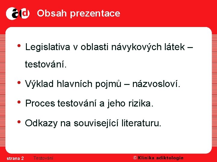 Obsah prezentace • Legislativa v oblasti návykových látek – testování. • Výklad hlavních pojmů