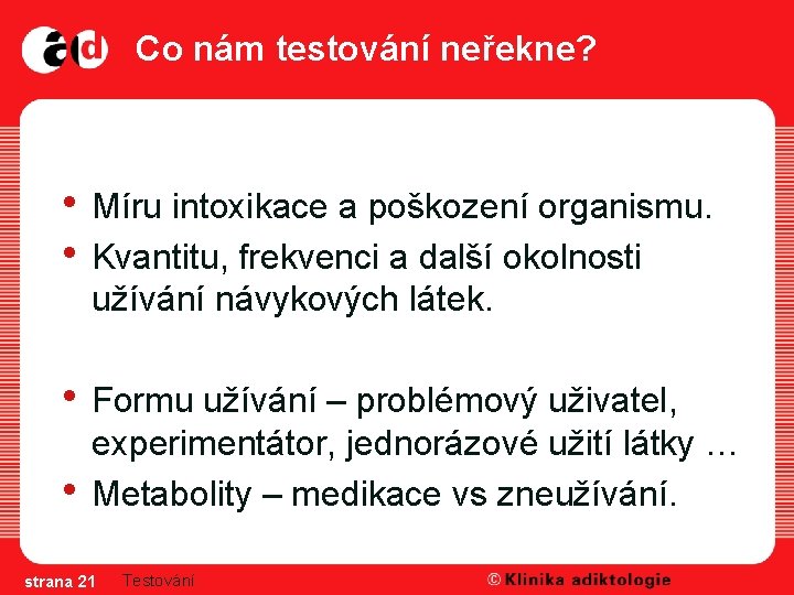 Co nám testování neřekne? • Míru intoxikace a poškození organismu. • Kvantitu, frekvenci a