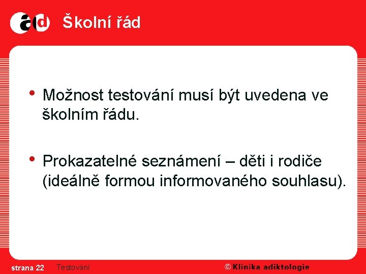 Školní řád • Možnost testování musí být uvedena ve školním řádu. • Prokazatelné seznámení