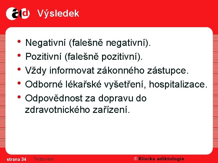 Výsledek • Negativní (falešně negativní). • Pozitivní (falešně pozitivní). • Vždy informovat zákonného zástupce.