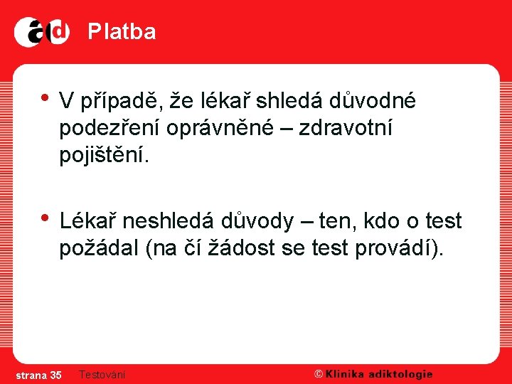 Platba • V případě, že lékař shledá důvodné podezření oprávněné – zdravotní pojištění. •