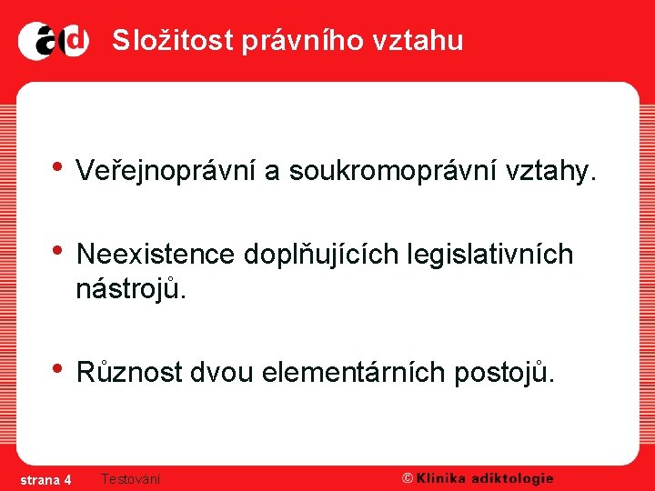 Složitost právního vztahu • Veřejnoprávní a soukromoprávní vztahy. • Neexistence doplňujících legislativních nástrojů. •