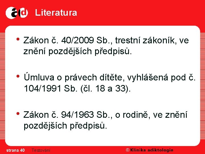 Literatura • Zákon č. 40/2009 Sb. , trestní zákoník, ve znění pozdějších předpisů. •