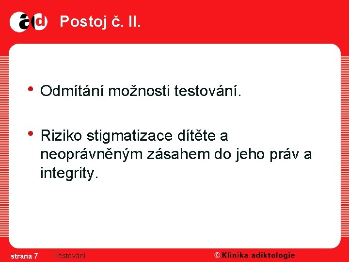 Postoj č. II. • Odmítání možnosti testování. • Riziko stigmatizace dítěte a neoprávněným zásahem