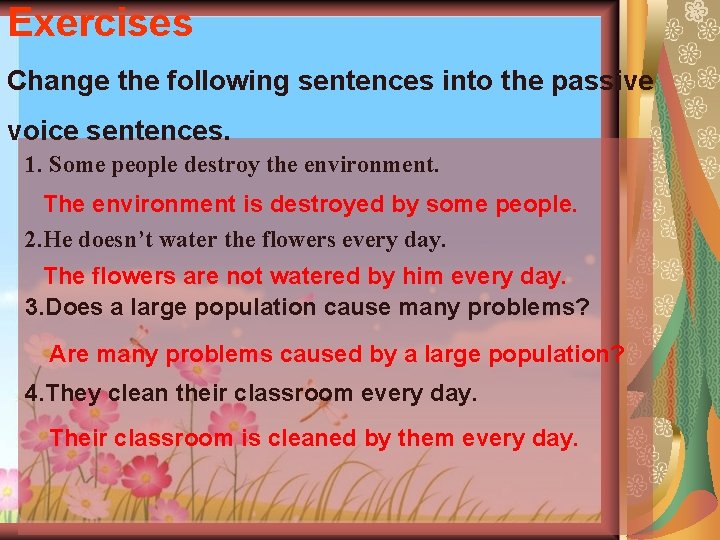 Exercises Change the following sentences into the passive voice sentences. 1. Some people destroy