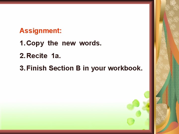Assignment: 1. Copy the new words. 2. Recite 1 a. 3. Finish Section B