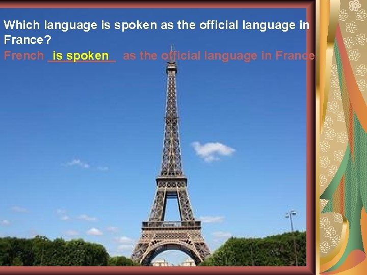 Which language is spoken as the official language in France? French _____ is spoken