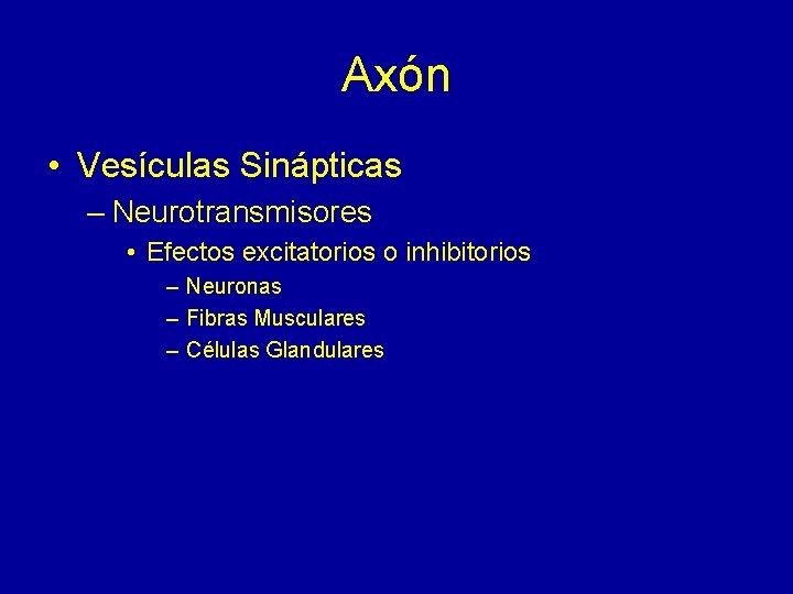 Axón • Vesículas Sinápticas – Neurotransmisores • Efectos excitatorios o inhibitorios – Neuronas –