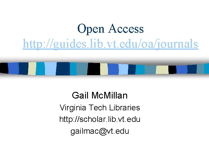 Open Access http: //guides. lib. vt. edu/oa/journals Gail Mc. Millan Virginia Tech Libraries http: