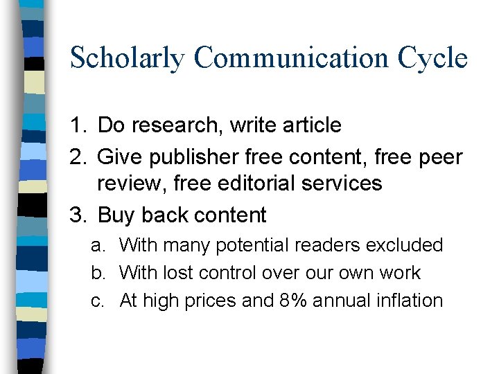 Scholarly Communication Cycle 1. Do research, write article 2. Give publisher free content, free