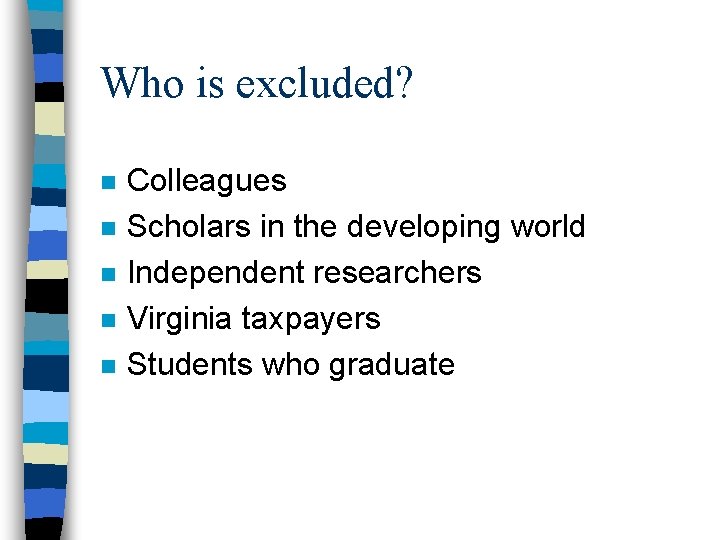 Who is excluded? n n n Colleagues Scholars in the developing world Independent researchers