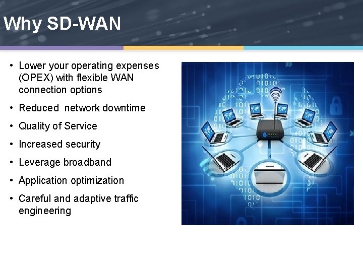 Why SD-WAN • Lower your operating expenses (OPEX) with flexible WAN connection options •