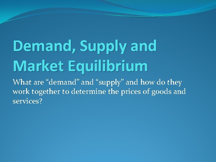 demand supply and market equilibrium introduction to... Demand Supply and Market Equilibrium What are demand